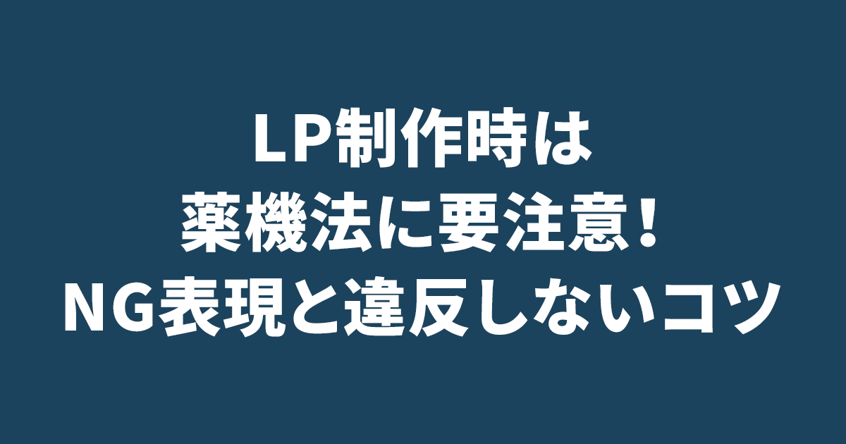 LP制作時は薬機法に要注意！NG表現と違反しないコツ