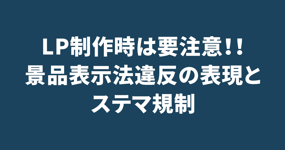 LP制作時は要注意！！景品表示法違反の表現とステマ規制