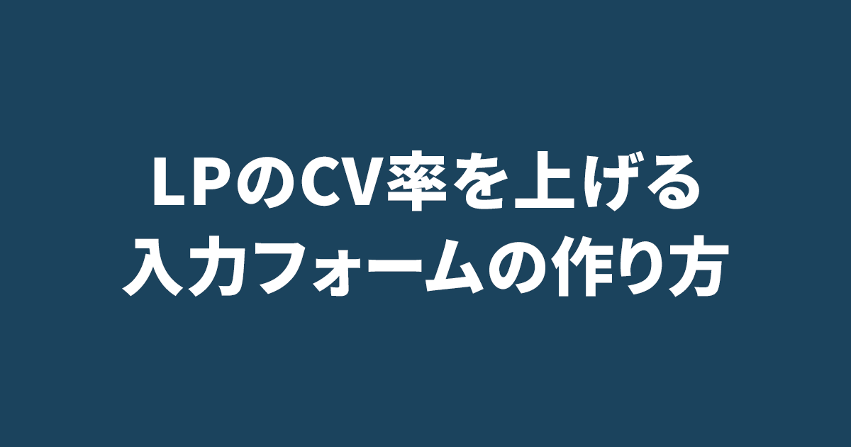 LPのCV率を上げる入力フォームの作り方